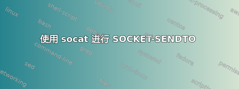 使用 socat 进行 SOCKET-SENDTO