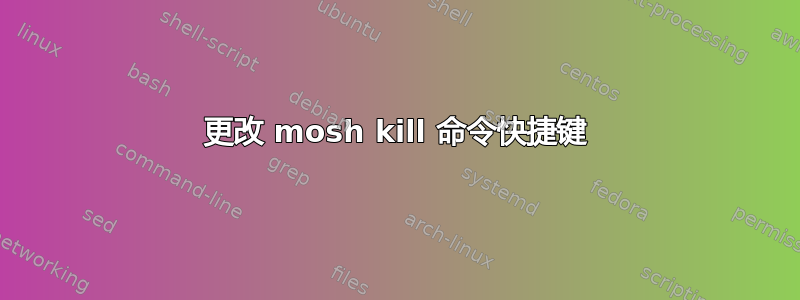 更改 mosh kill 命令快捷键