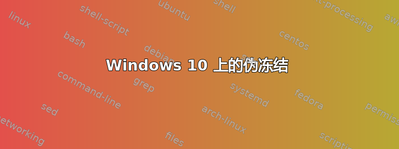 Windows 10 上的伪冻结