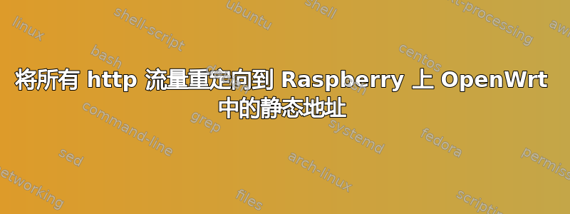 将所有 http 流量重定向到 Raspberry 上 OpenWrt 中的静态地址