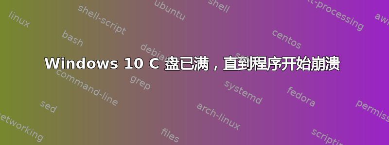 Windows 10 C 盘已满，直到程序开始崩溃