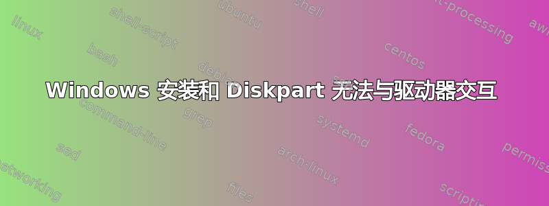 Windows 安装和 Diskpart 无法与驱动器交互