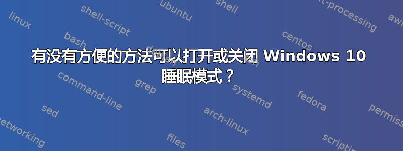 有没有方便的方法可以打开或关闭 Windows 10 睡眠模式？