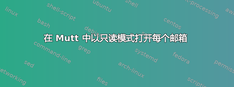 在 Mutt 中以只读模式打开每个邮箱