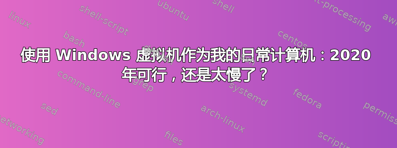 使用 Windows 虚拟机作为我的日常计算机：2020 年可行，还是太慢了？