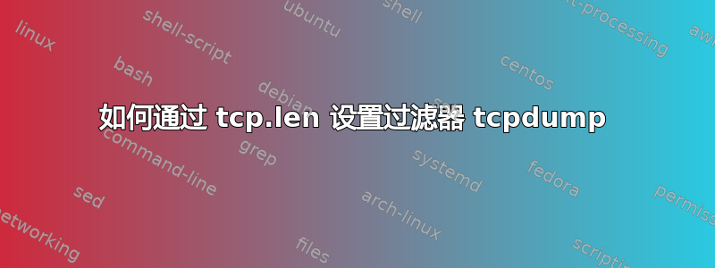 如何通过 tcp.len 设置过滤器 tcpdump