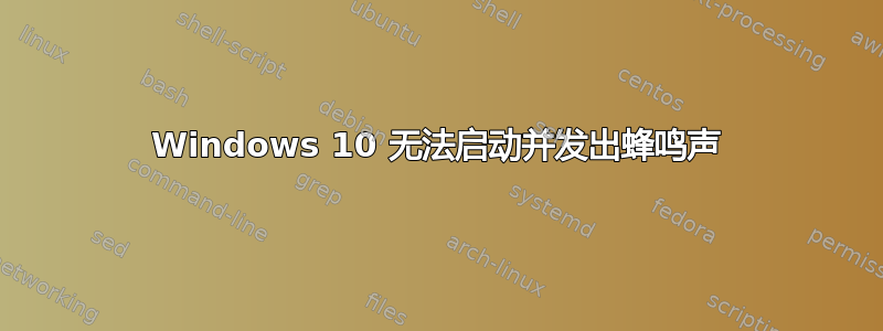 Windows 10 无法启动并发出蜂鸣声