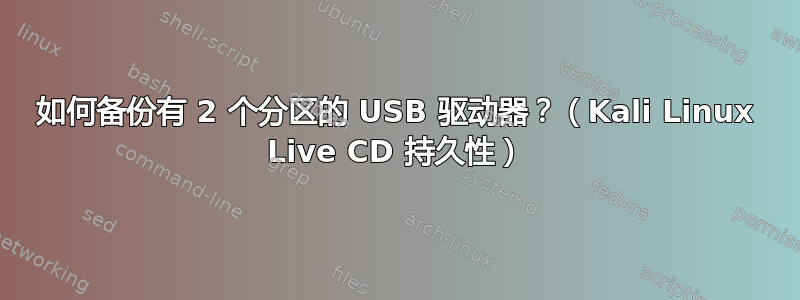 如何备份有 2 个分区的 USB 驱动器？（Kali Linux Live CD 持久性）