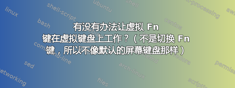 有没有办法让虚拟 Fn 键在虚拟键盘上工作？（不是切换 Fn 键，所以不像默认的屏幕键盘那样）