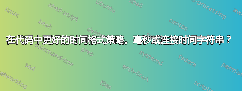 在代码中更好的时间格式策略。毫秒或连接时间字符串？