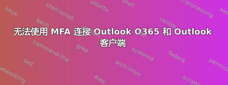 无法使用 MFA 连接 Outlook O365 和 Outlook 客户端