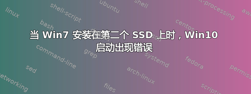 当 Win7 安装在第二个 SSD 上时，Win10 启动出现错误