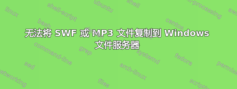 无法将 SWF 或 MP3 文件复制到 Windows 文件服务器