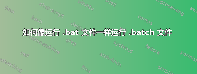 如何像运行 .bat 文件一样运行 .batch 文件