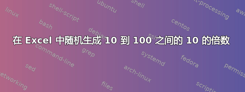 在 Excel 中随机生成 10 到 100 之间的 10 的倍数