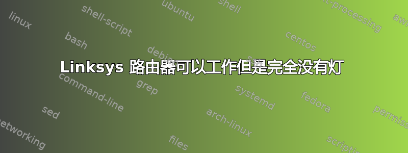 Linksys 路由器可以工作但是完全没有灯