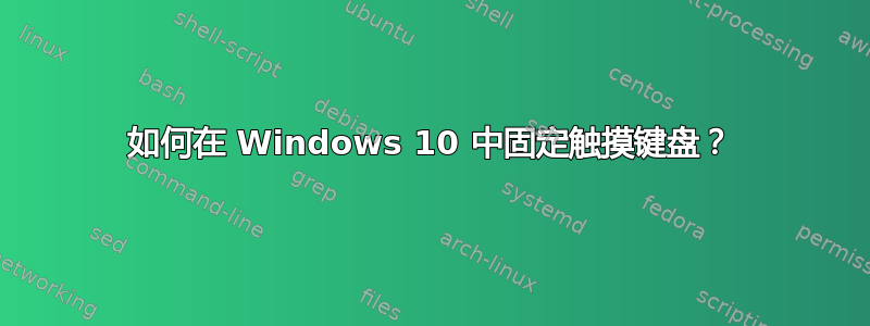 如何在 Windows 10 中固定触摸键盘？