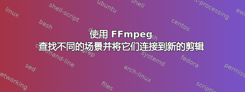 使用 FFmpeg 查找不同的场景并将它们连接到新的剪辑