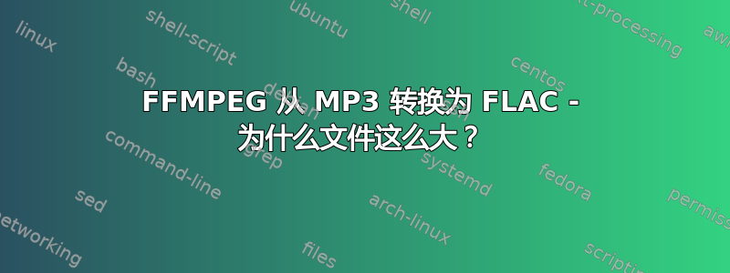 FFMPEG 从 MP3 转换为 FLAC - 为什么文件这么大？