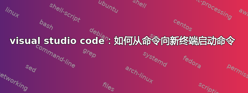 visual studio code：如何从命令向新终端启动命令