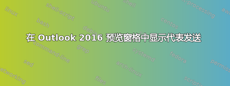 在 Outlook 2016 预览窗格中显示代表发送