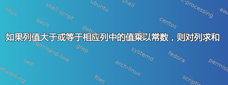 如果列值大于或等于相应列中的值乘以常数，则对列求和