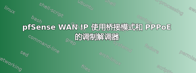 pfSense WAN IP 使用桥接模式和 PPPoE 的调制解调器