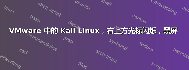 VMware 中的 Kali Linux，右上方光标闪烁，黑屏