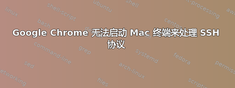 Google Chrome 无法启动 Mac 终端来处理 SSH 协议