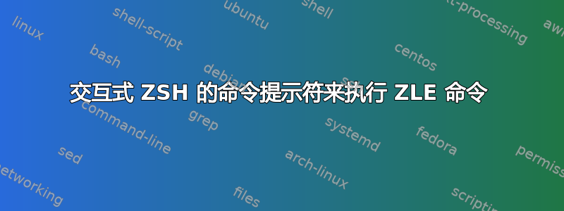 交互式 ZSH 的命令提示符来执行 ZLE 命令