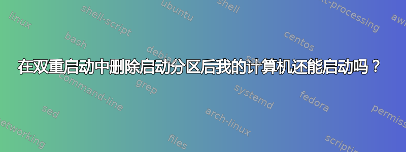 在双重启动中删除启动分区后我的计算机还能启动吗？