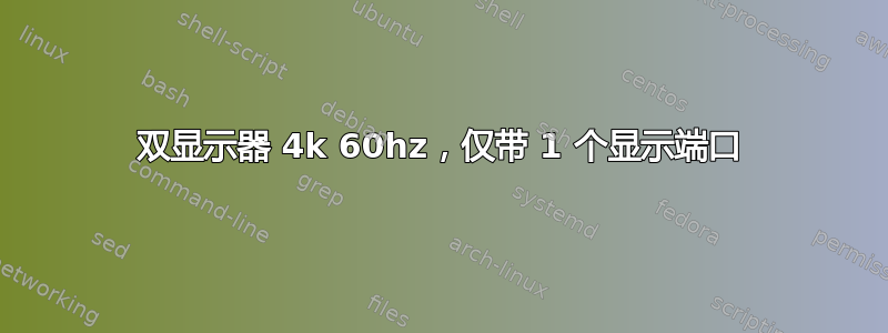 双显示器 4k 60hz，仅带 1 个显示端口