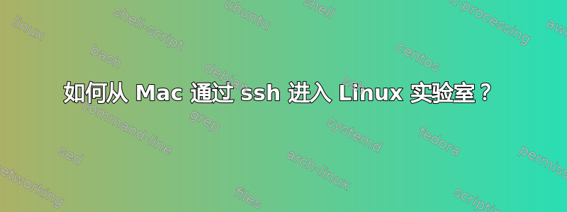 如何从 Mac 通过 ssh 进入 Linux 实验室？