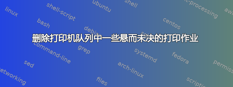 删除打印机队列中一些悬而未决的打印作业