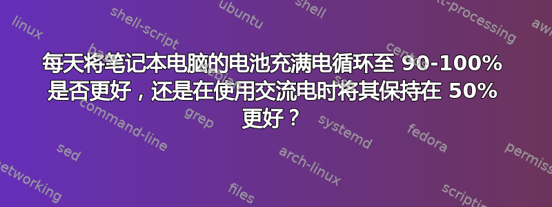 每天将笔记本电脑的电池充满电循环至 90-100% 是否更好，还是在使用交流电时将其保持在 50% 更好？