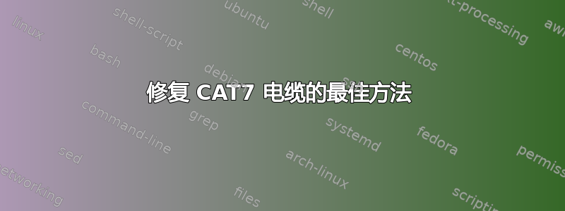 修复 CAT7 电缆的最佳方法