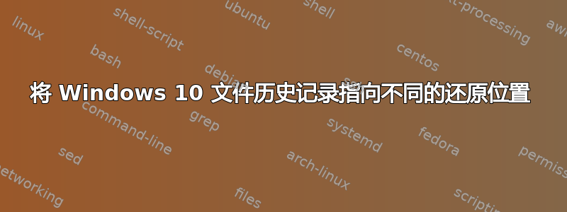 将 Windows 10 文件历史记录指向不同的还原位置