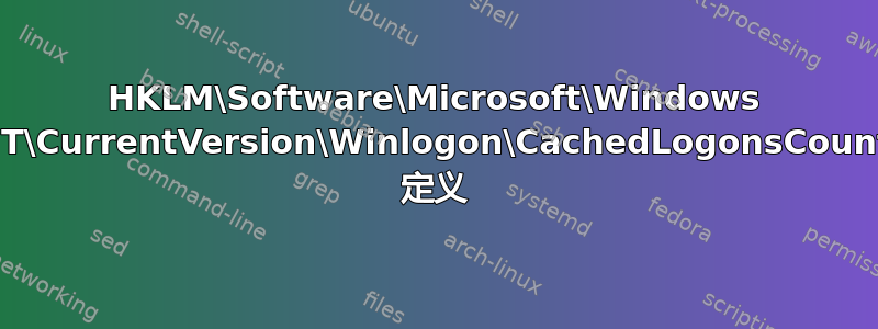 HKLM\Software\Microsoft\Windows NT\CurrentVersion\Winlogon\CachedLogonsCount 定义