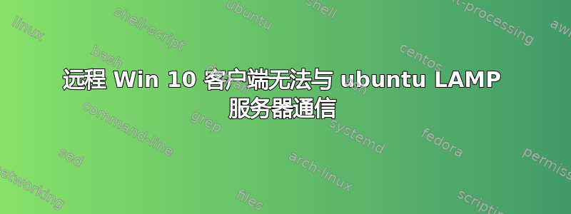 远程 Win 10 客户端无法与 ubuntu LAMP 服务器通信