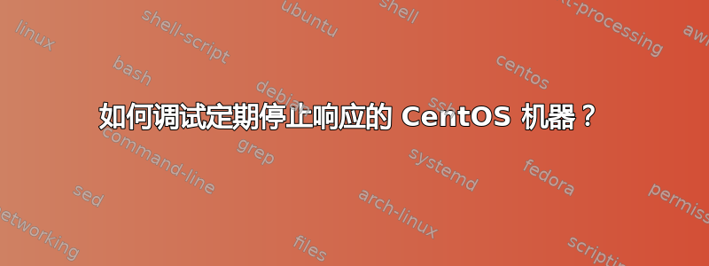 如何调试定期停止响应的 CentOS 机器？