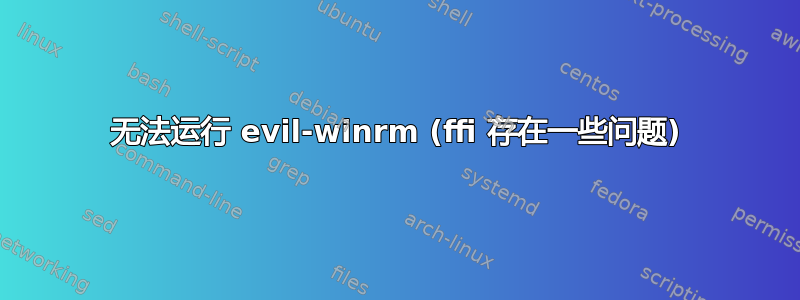 无法运行 evil-winrm (ffi 存在一些问题)