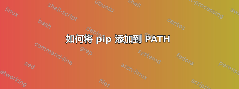 如何将 pip 添加到 PATH