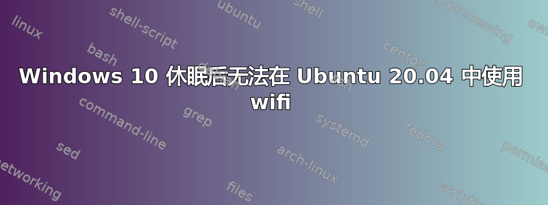 Windows 10 休眠后无法在 Ubuntu 20.04 中使用 wifi