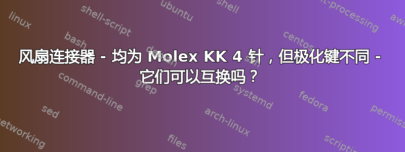 风扇连接器 - 均为 Molex KK 4 针，但极化键不同 - 它们可以互换吗？