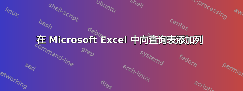 在 Microsoft Excel 中向查询表添加列