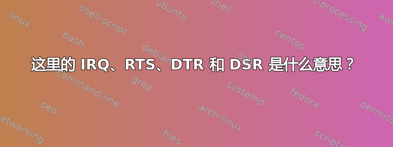 这里的 IRQ、RTS、DTR 和 DSR 是什么意思？