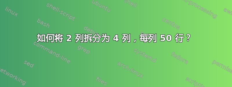 如何将 2 列拆分为 4 列，每列 50 行？