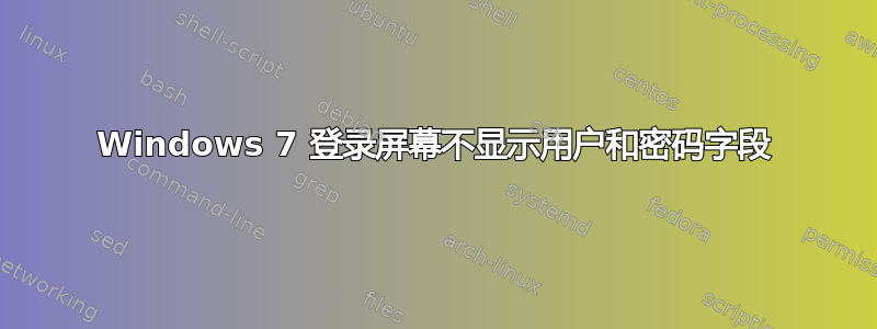 Windows 7 登录屏幕不显示用户和密码字段