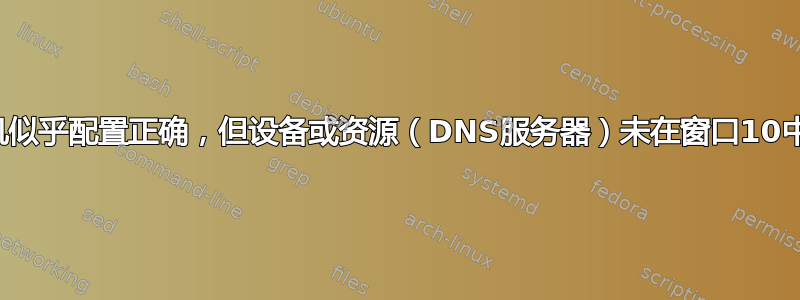 您的计算机似乎配置正确，但设备或资源（DNS服务器）未在窗口10中响应消息