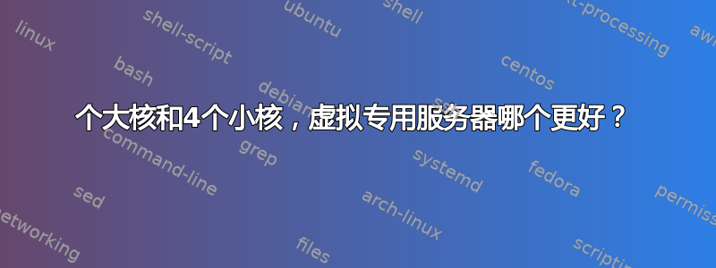 1个大核和4个小核，虚拟专用服务器哪个更好？